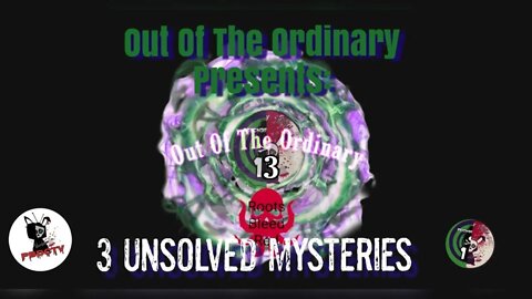 Out of the Ordinary presents: Three Unsolved Mysteries