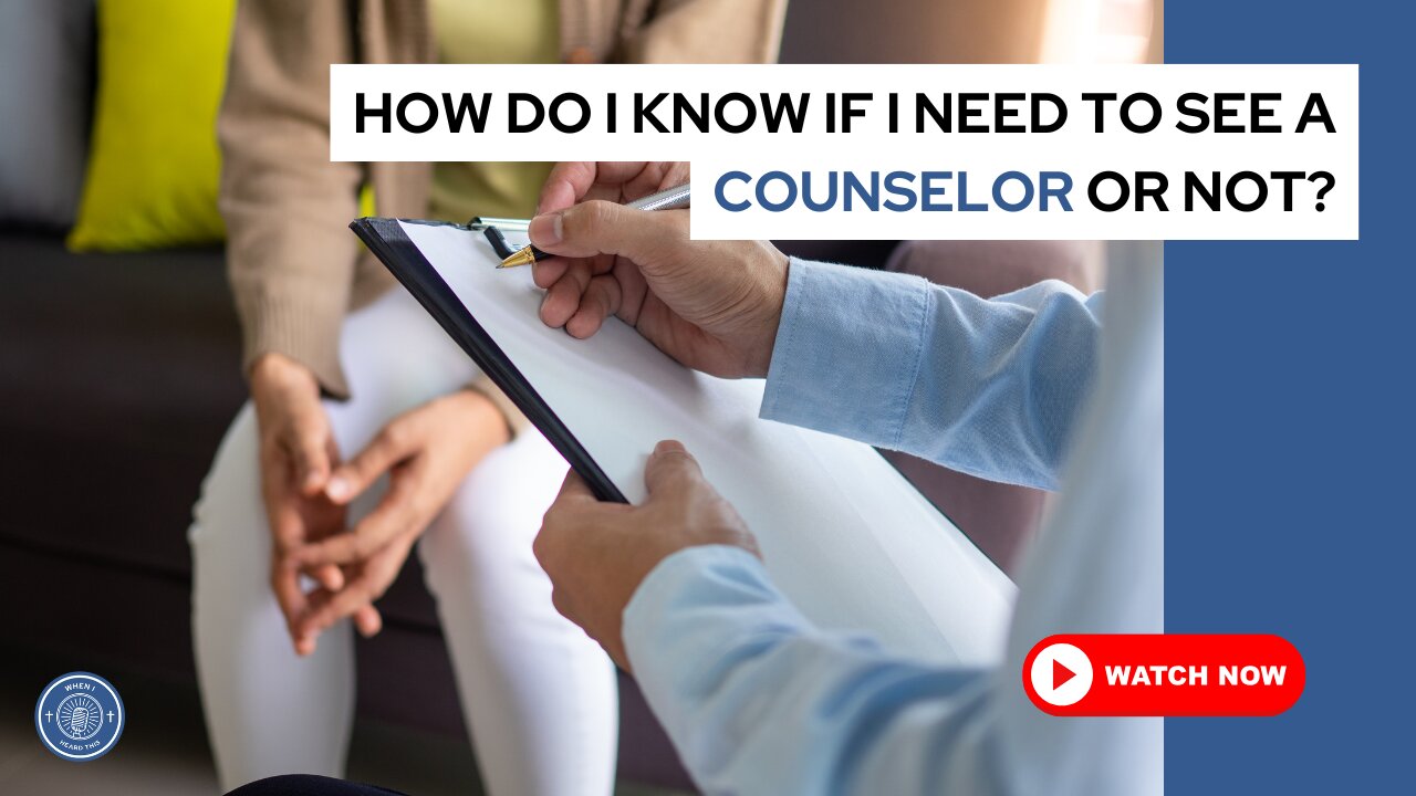 How do I know if I need to see a counselor or not?