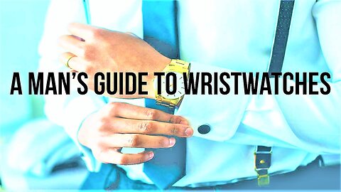 A Man’s Guide to Wristwatches