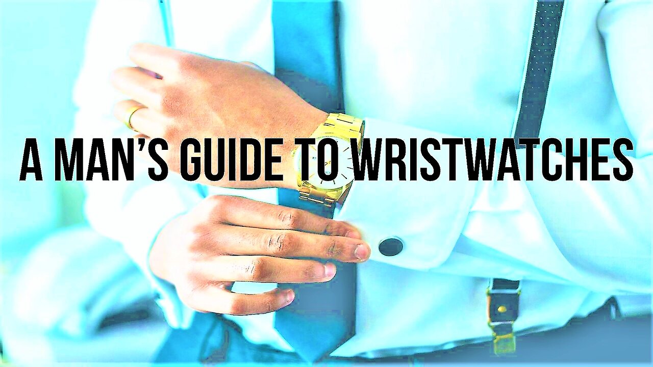 A Man’s Guide to Wristwatches
