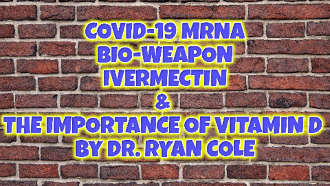 -COVID-19 MRNA BIOWEAPON, IVERMECTIN, & THE IMPORTANCE OF VITAMIN D - DR. RYAN COLE