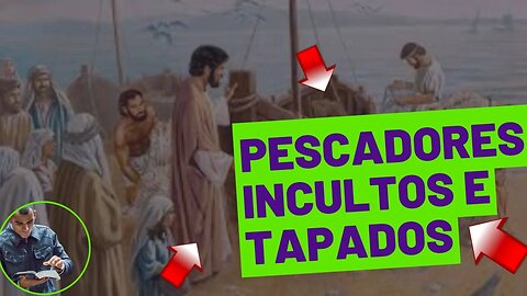 Pescadores incultos e tapados eram os discípulos de Jesus