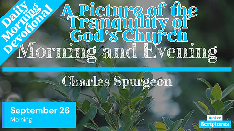 September 26 Morning Devotional | A Picture of the Tranquility of God’s Church | C.H. Spurgeon