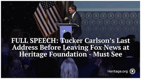 FULL SPEECH: Tucker Carlson’s Last Address Before Leaving Fox News at Heritage Foundation - Must See