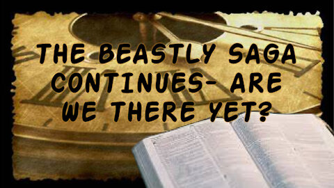 THE BEASTLY SAGA CONTINUES- ARE WE THERE YET?