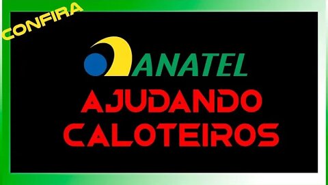 ANATEL AJUDANDO A DAR CALOTE - CONFIRA