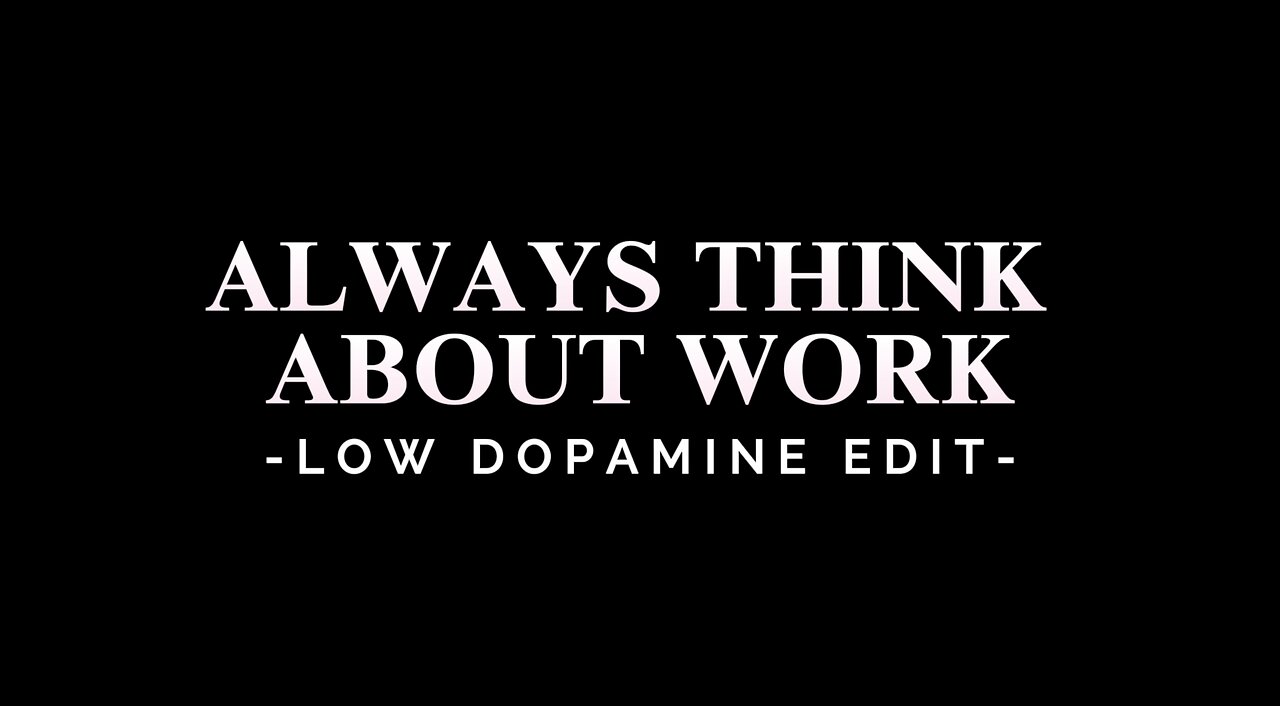 ALWAYS THINK ABOUT WORK - LOW DOPAMINE EDIT