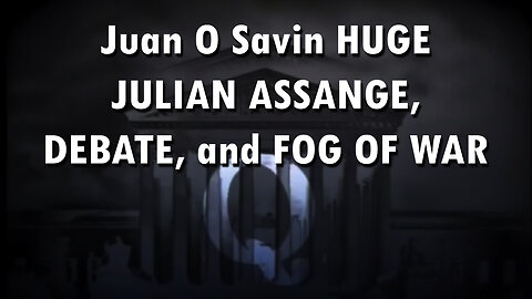 Juan O Savin HUGE About JULIAN ASSANGE, DEBATE, and FOG OF WAR