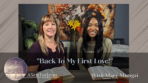 Back To My First Love - A Seat For Jesus - Episode 11- Mary Mungai