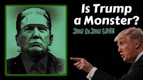 Is Donald Trump a MONSTER? - Joe & Joe Live