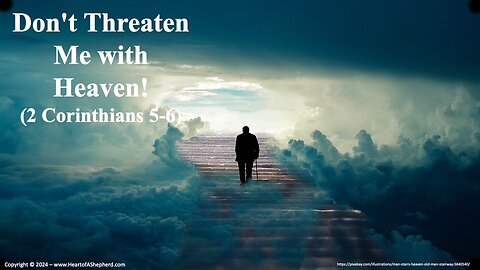 Don't Threaten Me with Heaven! (2 Corinthians 5-6) - Daily Bible study from www.HeartofAShepherd.com