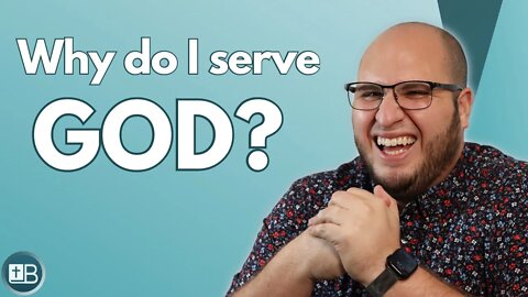 The reason I serve God