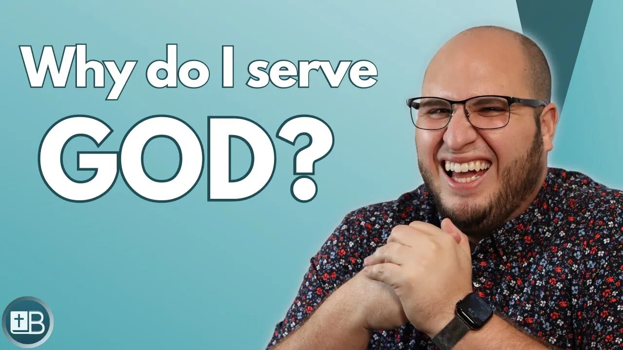 The reason I serve God