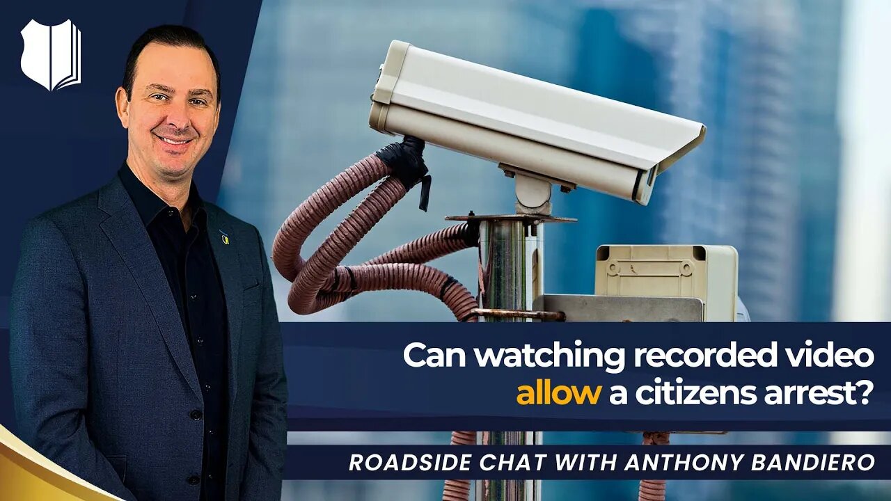 Ep. #348: Can watching recorded video allow a citizens arrest?