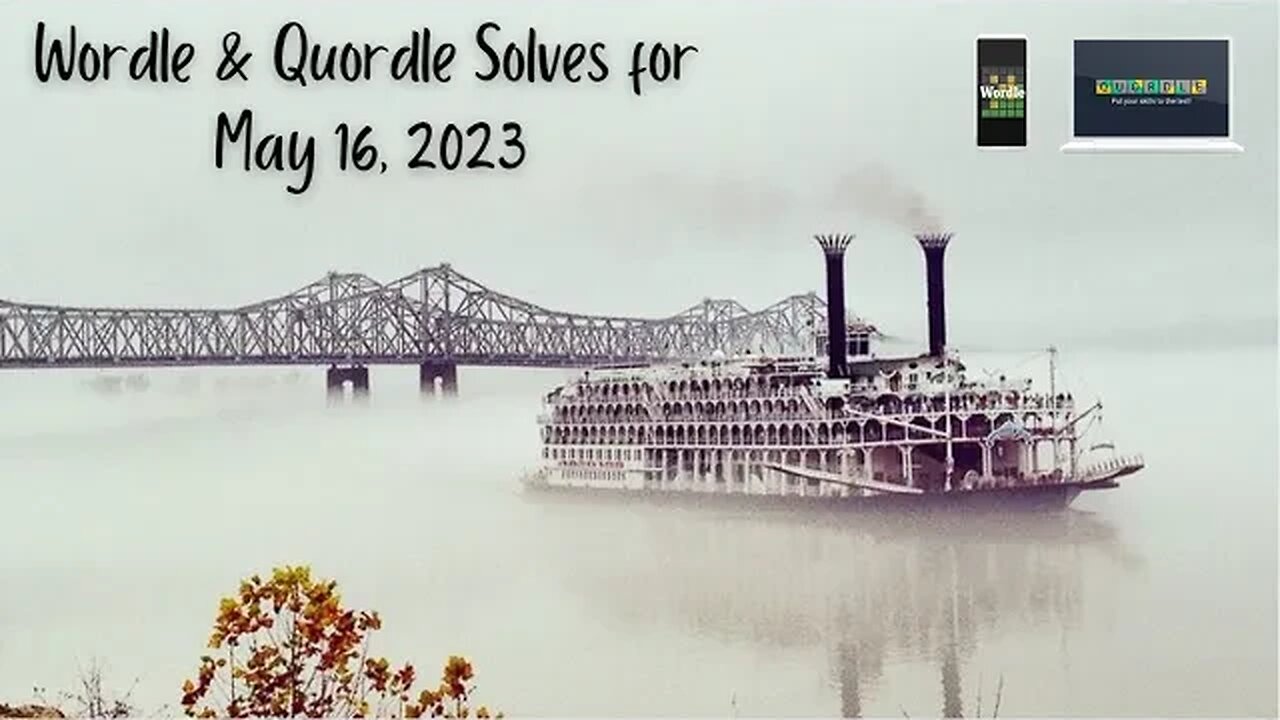 Wordle and Quordle of the Day for May 16, 2023 ... Happy Mississippi River Steamboat Day!