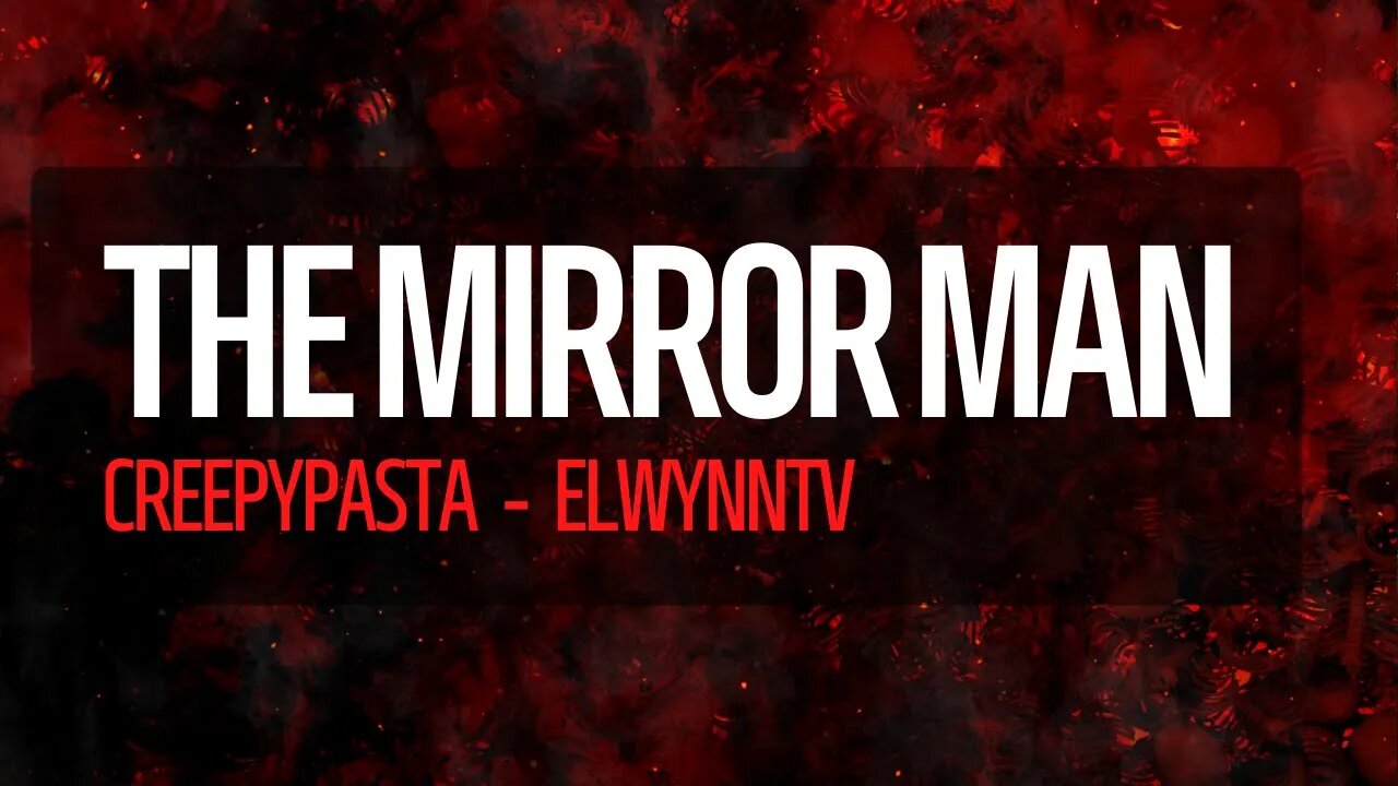 Mirror Man: A Creepy Pasta Story by ElwynnTV