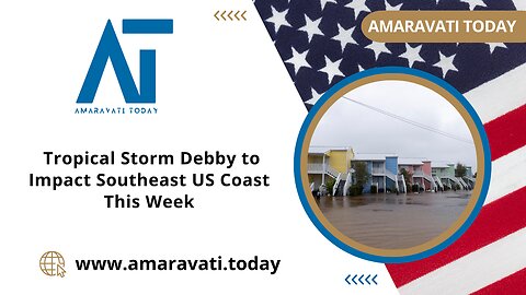 Tropical Storm Debby to Impact Southeast US Coast This Week | Amaravati Today News