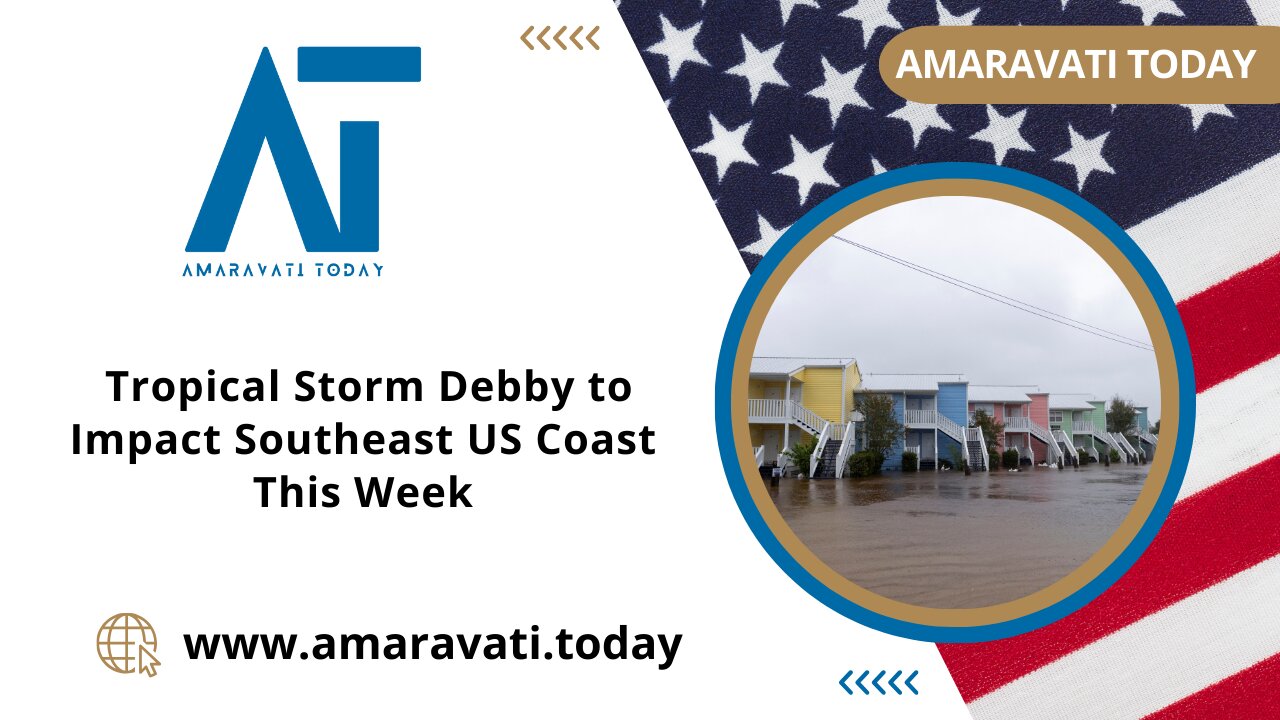 Tropical Storm Debby to Impact Southeast US Coast This Week | Amaravati Today News