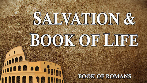 THE LETTER TO THE ROMANS Part 15: Salvation and the Book of Life
