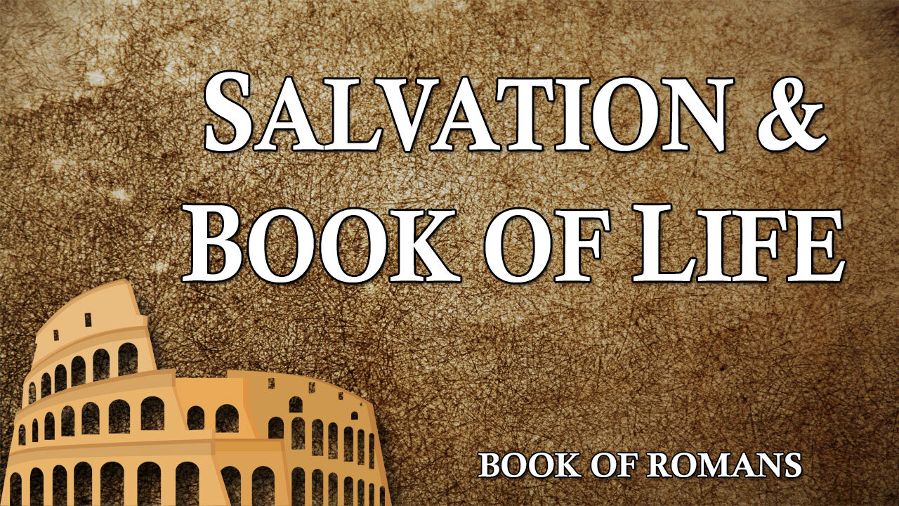 THE LETTER TO THE ROMANS Part 15: Salvation and the Book of Life