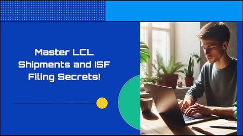 Mastering LCL Shipments with ISF Filing: Navigating Complex Customs Processes
