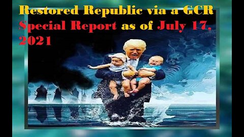Restored Republic via a GCR Special Report as of July 17,21