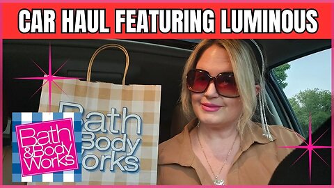 Bath & Body Works | Car Haul | Is Luminous Buzz Worthy? | #luminous #bathandbodyworks