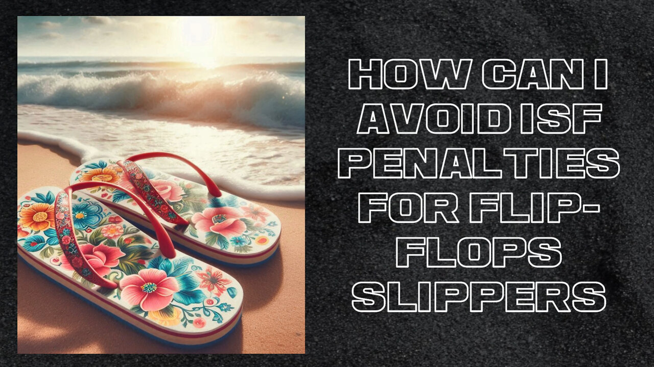 Mastering ISF Compliance: Your Guide to Smooth Flip-Flop Imports