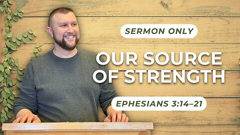 Our Source of Strength — Ephesians 3:14–21 (Sermon Only)