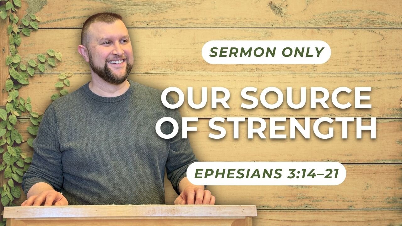 Our Source of Strength — Ephesians 3:14–21 (Sermon Only)