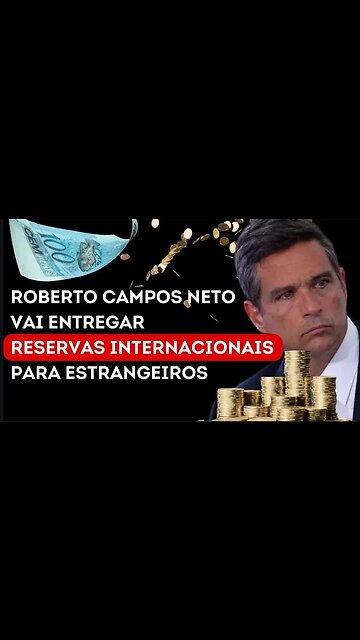 GRAVE: ROBERTO CAMPOS NETO AVALIA COLOCAR ATIVOS CAMBIAIS DO BC NAS MÃOS DE ESTRANGEIROS