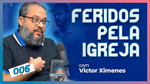 FERIDOS PELA IGREJA [+ VICTOR XIMENES] | CC Cast #06