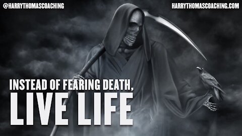 Instead of fearing death, live life