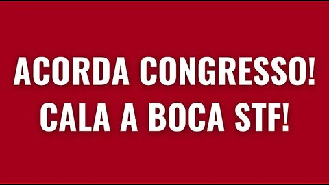 IN BRAZIL! "WAKE UP CONGRESS! SHUT UP STF" IF NOT BRAZIL IS GONE!