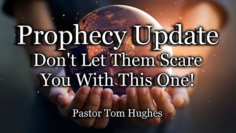 Prophecy Update: Don't Let Them Scare You with This One!
