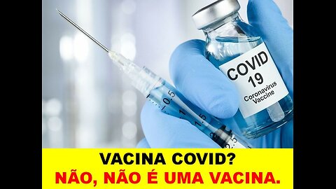 VACINA COVID? NÃO, NÃO É UMA VACINA.