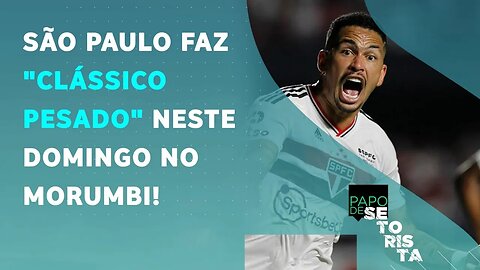 São Paulo ENCARA CLÁSSICO no DOMINGO para SE REERGUER; Flamengo JOGA PELA HONRA | PAPO DE SETORISTA