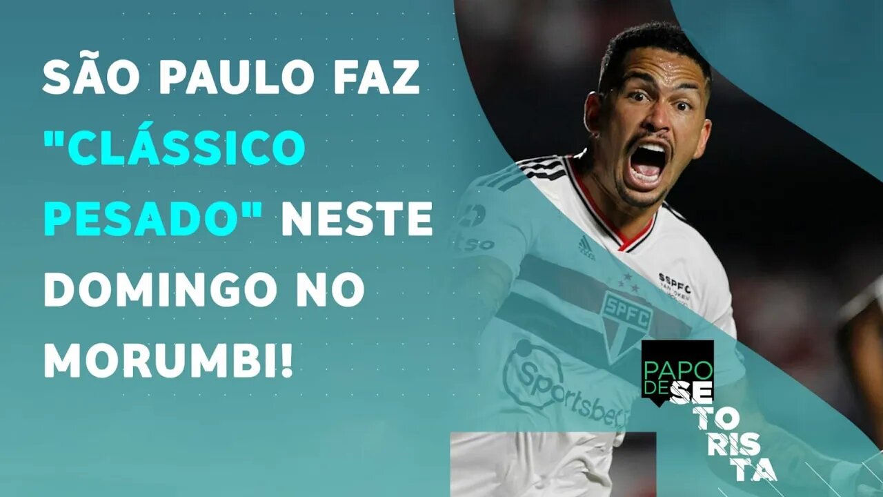 São Paulo ENCARA CLÁSSICO no DOMINGO para SE REERGUER; Flamengo JOGA PELA HONRA | PAPO DE SETORISTA