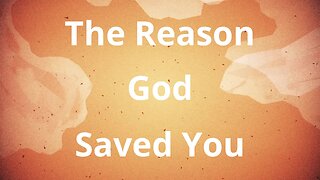 The Reason That God Saved You