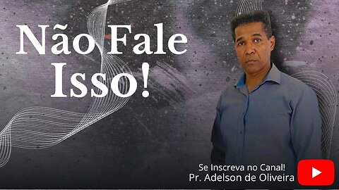 Não fale isso - 4 - Pr. Adelson de Oliveira-M.C.R