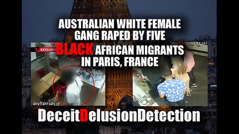 AUSTRALIAN WHITE FEMALE GANG RAPED BY FIVE BLACK MIGRANTS IN PARIS FRANCE-DECEITDELUSIONDETECTION