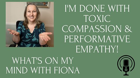 Episode 12 I'm Done with Toxic Compassion and Performative Empathy