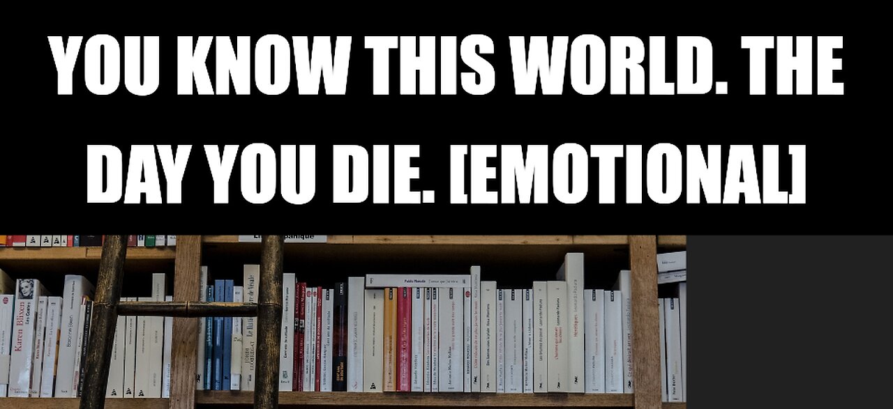You Know this World. The Day You Die. [EMOTIONAL]