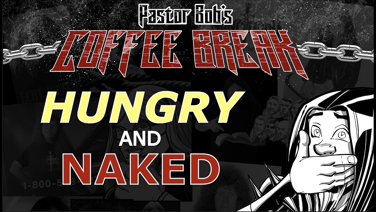 HUNGRY AND NAKED / Pastor Bob's Coffee Break