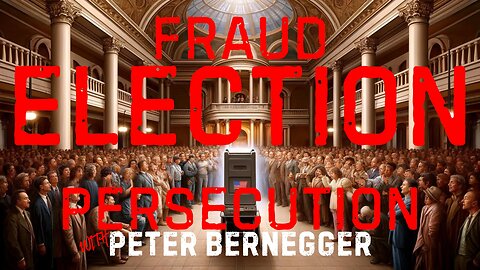 FRAUD - ELECTION - PERSECUTION with PETER BERNEGGER EP.277