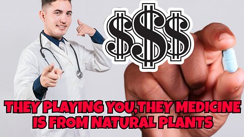 THEY MAKING YOU PAY FOR MEDICINE THAT'S FROM NATURAL PLANTS AND HERBS, BUT THEY ADDING STUFF TO IT