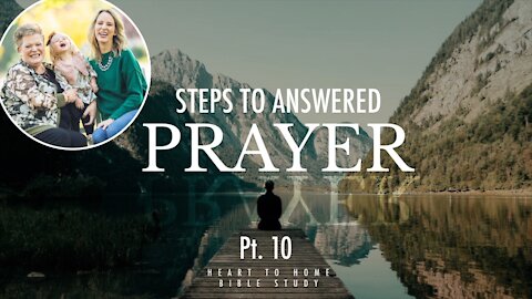 Steps To Answered Prayer || Pt 10 || Heart 2 Home Bible Study || 2.7.21