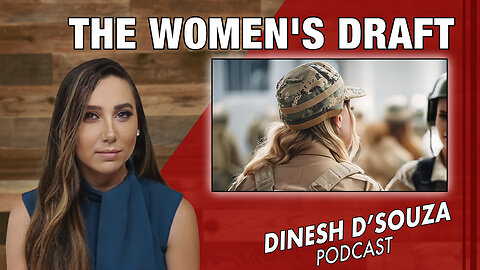 THE WOMEN'S DRAFT Dinesh D’Souza Podcast Ep 860