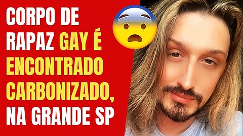 CORPO DE RAPAZ GAY É ENCONTRADO CARBONIZADO, NA GRANDE SP