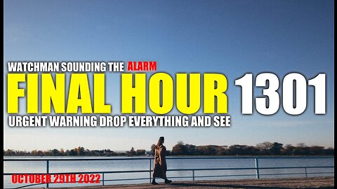 FINAL HOUR 1301 - URGENT WARNING DROP EVERYTHING AND SEE - WATCHMAN SOUNDING THE ALARM